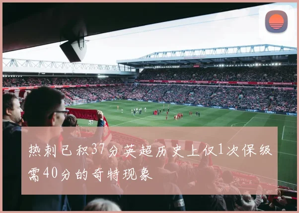 热刺已积37分英超历史上仅1次保级需40分的奇特现象